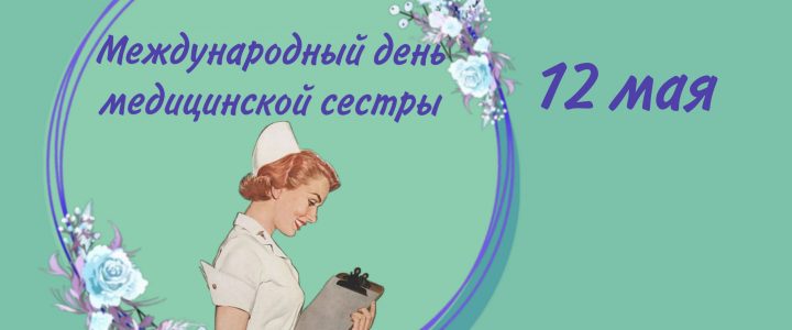 Ежегодно 12 мая отмечается Международный день медицинской сестры